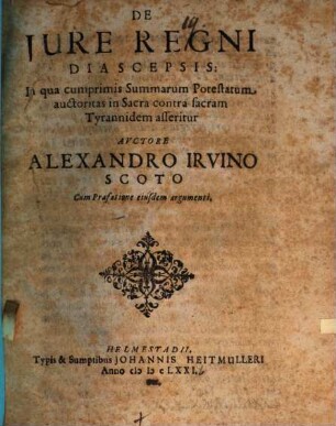 De iure regni diascepsis : in qua cumprimis summarum potestatum auctoritas in sacra contra sacram tyrannidem asseritur