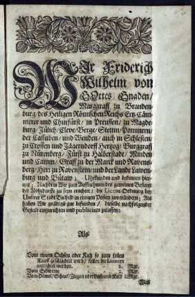 Wir Friderich Wilhelm von Gottes Gnaden/ Marggraff zu Brandenburg/ des Heiligen Römischen Reichs Ertz-Cämmerer und Churfürst/ in Preussen/ zu Magdeburg/ Jülich/ Cleve/ Berge/ Stettin/ Pommern ... Uhrkunden und bekennen hiermit ... die Licent-Ordnung bey Unserer Stadt Bielfeld in einigen Posten zuverändern ... : [Gegeben zu Cölln an der Spree/ den 14. May 1685.]