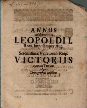 Annus celeberrimis Leopoldi I. R. Imp. semper Aug. et Seren. Venetor. Reip. victoriis contra Turcas insignis, Chronographice exhibitus