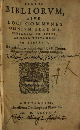 Flores Bibliorum : sive Loci communes omnium fere materiarum ex veteri ac novo testamento excerpti, et alphabetico ordine