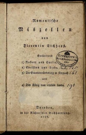 Romantische Miszellen : Enthaltend 1) Robert und Emilie. 2) Edelsinn und Liebe. 3) Die Staatsveränderung in Kinguah und 4) Den König vom platten Lande.