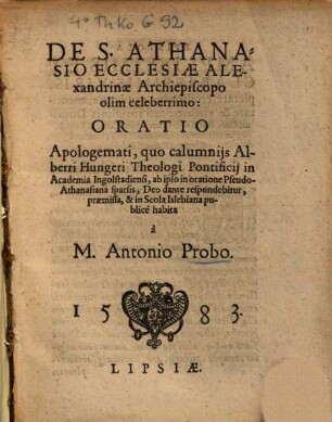 De S. Athanasio, Ecclesiae Alexandrinae Archiepiscopo olim celeberrimo: Oratio Apologemati : quo calumnijs Alberti Hungeri ... respondebitur, praemissa, & in Scola Islebiana publice habita