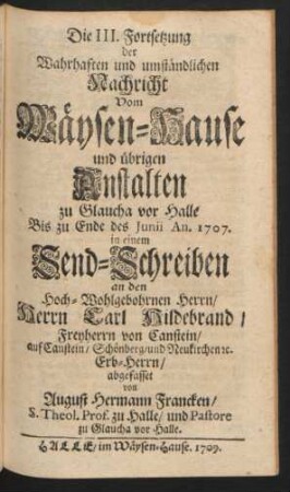 Die III. Fortsetzung der Wahrhaften und umständlichen Nachricht Vom Wäysen-Hause und übrigen Anstalten zu Glaucha vor Halle/ Bis zu Ende des Junii Anno 1707.