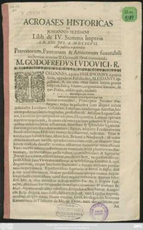 Acroases Historicas ex Johannis Sleidani Libb. de IV. Summis Imperiis A. D. XIII. Iul. A. MDCXCVII. actu publico repetendas Patronorum, Fautorum & Amicorum fauorabili audienta nomini II. Gymnasii Slerus. commendo M. Godofredus Ludovici, R.