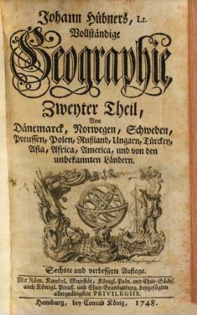 Johann Hübners, J.U.L, Vollständige Geographie, 2. Dänemark, Norwewgen, Schweden, Preussen, Posen, Rußland, Ungarn, Türcken, Asia, Africa, America, und von den unbekannten Ländern