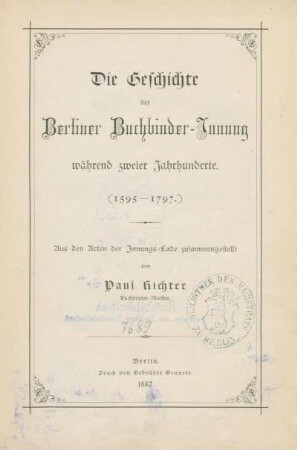 Die Geschichte der Berliner Buchbinder-Innung während zweier Jahrhunderte. (1595 - 1797.) : aus den Acten der Innungs-Lade zusammengestellt