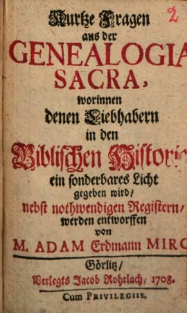 Kurtze Fragen aus der Genealogia Sacra : worinnen denen Liebhabern in den Biblischen Historien ein sonderbares Licht gegeben wird, nebst nothwendigen Registern