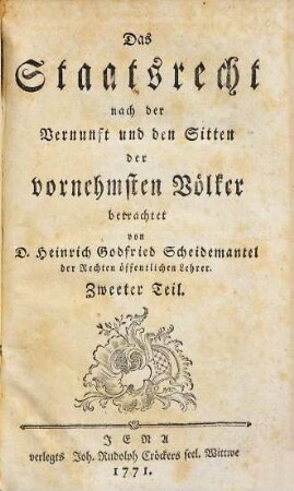 Das Staatsrecht nach der Vernunft und den Sitten der vornehmsten Völker betrachtet, 2. 1771. - 411 S.