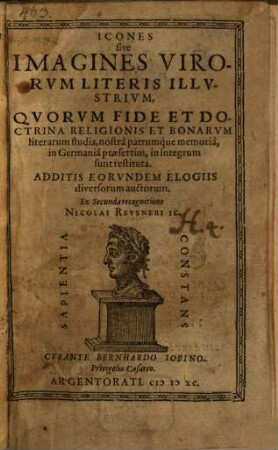 Icones sive Imagines Virorvm Literis Illvstrivm : Qvorvm Fide Et Doctrina Religionis Et Bonarvm literarum studia, nostra patrumque memoria, in Germania praesertim, in integrum sunt restituta ; Additis Eorvndem Elogiis diversorum auctorum