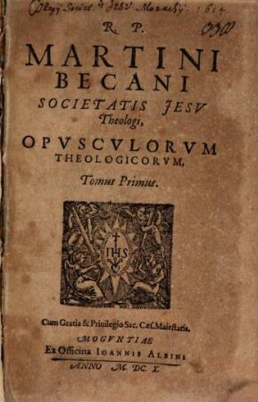 R. P. Martini Becani Societatis Jesu Theologi, Opusculorum Theologicorum, Tomus .... 1