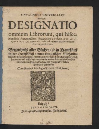 Catalogus Universalis, Hoc est: Designatio omnium Librorum, qui hisce Nundinis Autumnalibus Francofurtensibus & Lipsiensibus ab Anno 1631. vel novi vel emendatiores & auctiores prodierunt