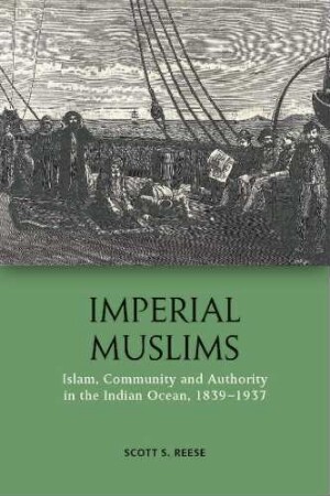 Imperial Muslims : Islam, community and authority in the Indian Ocean, 1839-1937