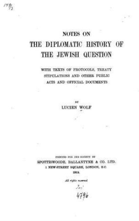 Notes on the diplomatic history of the Jewish question : with texts of protocols, treaty stipulations and other public acts and official documents / by Lucien Wolf