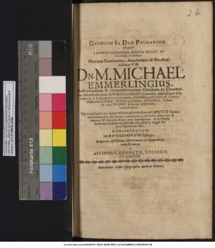 Gaudium In Deo Palmarium, ad quod a iuventute ardentissimo desiderio aspiravit, ac felicissime id obtinuit Plurimm Reverendus, Amplissimus & Excellentissimus Vir Dn. M. Michael Emmerlingius ...