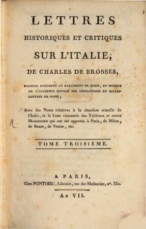 Lettres Historiques Et Critiques Sur L'Italie De Charles De Brosses, Premier Président Au Parlement De Dijon ... : Avec des Notes relatives à la situation actuelle de l'Italie, et la Liste raisonnée des Tableaux et autres Monuments qui ont été apportés à Paris, de Milan, de Rome, de Venise etc., 3