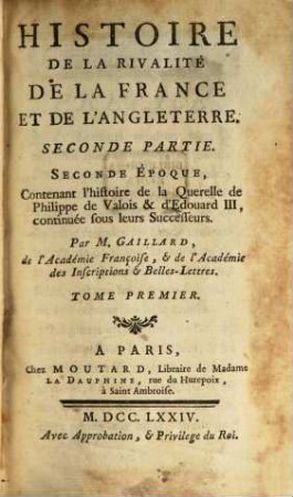 Histoire De La Rivalité De La France Et De L'Angleterre, 2,1. Seconde Époque : Contenant l'histoire de la Querelle de Philippe de Valois & d'Edouard III, continuée sous leurs Successeurs