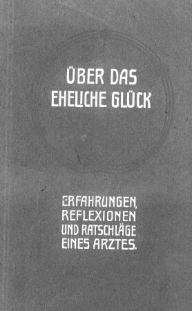 Über das eheliche Glück : Erfahrungen, Reflexionen und Ratschläge eines Arztes