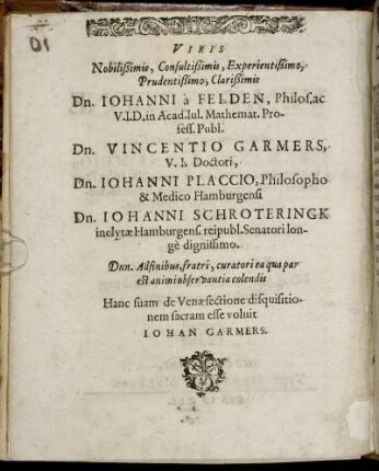 Viris Nobilißimis, Consultißimis [...] Dn. Johanni a Felden [...] Dn. Vincentio Garmers [...] Dn. Johanni Placcio [...] Dn. Johanni Schroteringk [...]
