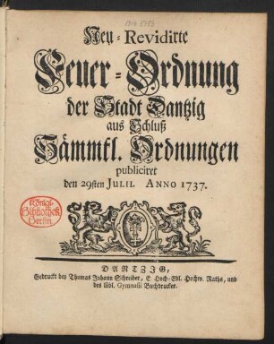 Neu-Revidirte Feuer-Ordnung der Stadt Dantzig aus Schluß Sämmtl. Ordnungen publiciret den 29sten Iulii. Anno 1737.