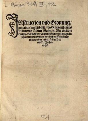 Jnstruction vnd Ordnung, gemainer Landschafft, des Fürstenthumbs Obern vnd Nidern Bairn, [et]c. Wie ein jeder Landseß, Geistlichs oder Weltlichs Stands mit anlegen, beschreiben vnnd einbringen der jüngst zu München bewilligter stewr anlag, sich im Lxix. vnd Lxx. Jar halten sol