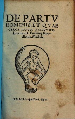 De Partv Hominis, Et Qvae Circa Ipsvm Accidvnt, Libellus D. Eucharij Rhodionis, Medici