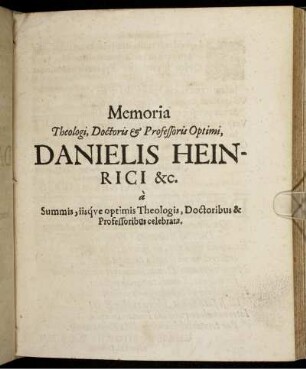 Memoria Theologi, Doctoris & Professoris Optimi, Danielis Heinrici &c. a Summis, iisque optimis Theologis, Doctoribus & Professoribus celebrata.