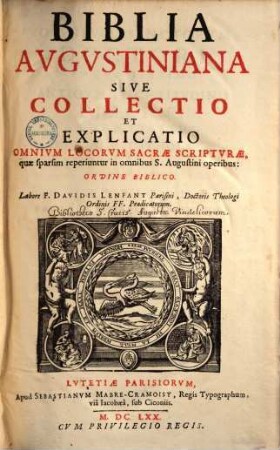 Biblia Augustiniana : sive collectio & explicatio omnium locorum s. scripturae quae sparsim reperiuntur in omnibus S. Augustini operibus : ordine biblico. 1.