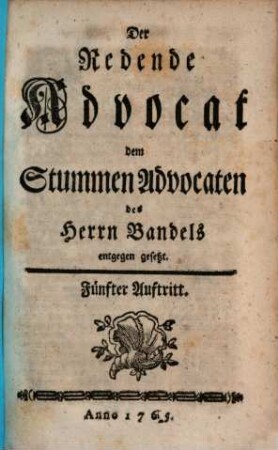 Der redende Advocat dem stummen Advocaten des Herrn Bandels entgegen gesetzt. 5. 1765