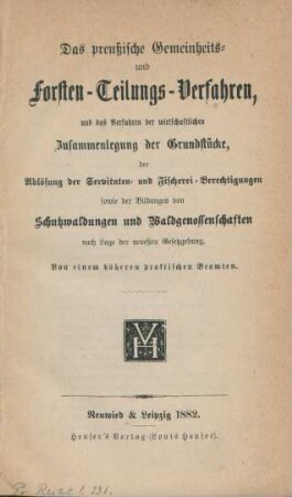 Das preußische Gemeinheits- und Forsten-Teilungs-Verfahren, und das Verfahren der wirtschaftlichen Zusammenlegung der Grundstücke, der Ablösung der Servituten- und Fischerei-Berechtigungen sowie der Bildungen von Schutzwaldungen und Waldgenossenschaften nach Lage der neuesten Gesetzgebung