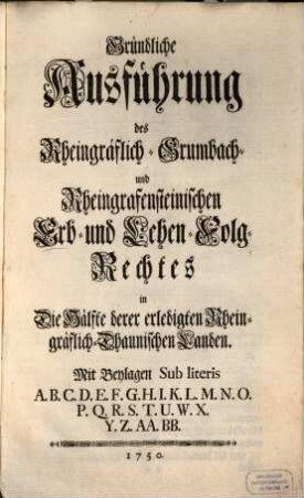 Gründliche Ausführung des Rheingräflich-Grumbach- und Rheingrafensteinischen Erb- und Lehen-Folg-Rechtes in Die Hälfte derer erledigten Rheingräflich-Dhaunischen Landen : Mit Beylagen Sub literis ...
