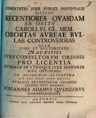 Dissertatio Ivris Pvblici Inavgvralis Sistens Recentiores Qvasdam Ab Obitv Caroli VI. Gl. Mem. Obortas Avreae Bvllae Controversias