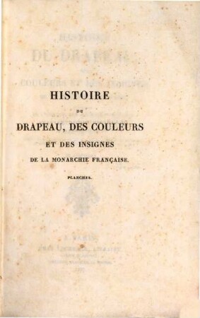 Histoire du drapeau, des couleurs et des insignes de la monarchie française : avec 24 planches, [3]. Planches