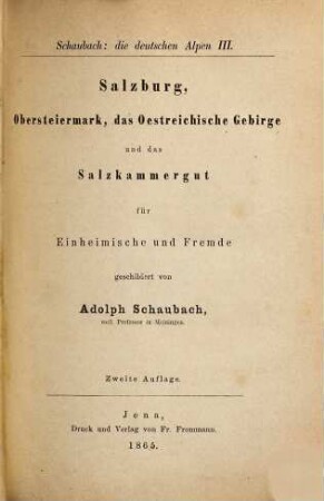 Die deutschen Alpen : ein Handbuch für Reisende durch Tyrol, Österreich, Steyermark, Illyrien, Oberbayern und die anstoßenden Gebiete ; für Einheimische und Fremde geschildert, 3. Salzburg, Obersteiermark, das Oesterreichische Gebirge und das Salzkammergut