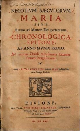Negotium saeculorum Maria sive rerum ad matrem dei spectantium : chronologica epitome, ab anno mundi primo, ad annum Christi millesimum sexcentesimum hexagesimum