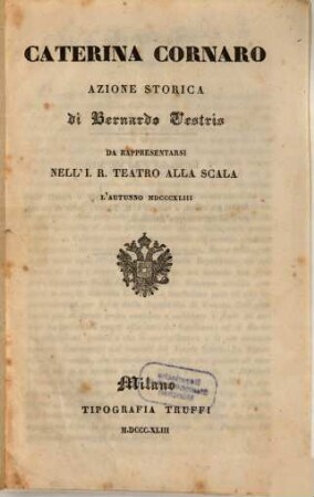 Caterina Cornaro : azione storica ; da rappresentarsi nell'I. R. Teatro alla Scala l'autunno 1843