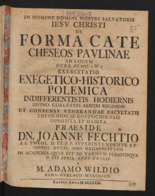 De Forma Catecheseos Paulinae Ad Locum Hebr. VI vers. 1 & 2 : Exercitatio Exegetico-Historico Polemica Indifferentistis Hodiernis Divino Coelestis Arbitri Regimine Et Consensu Venerandae Facultatis Theologicae Rostochiensis Opposita Et Habita