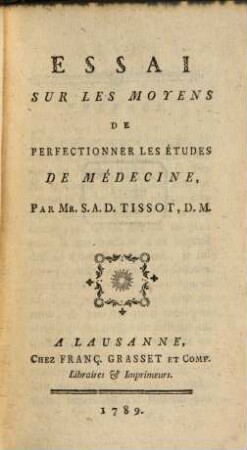 Oeuvres De Monsieur Tissot. 14, Tome ..., Contenant L'Essai Sur Les Moyens De Perfectionner Les Études De Médecine