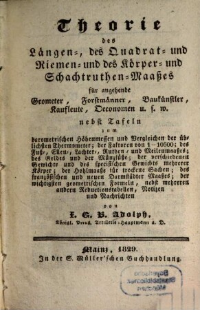 Theorie des Längen-, des Quadrat- und Riemen- und Körper- und Schachtruthen-Maaßes für angehende Geometer, Forstmänner, Baukünstler, Kaufleute, Oeconomen u.s.w. : nebst Tafeln zum barometrischen Höhenmessen und Vergleichen der üblichsten Thermometer ...