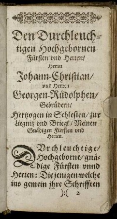 Den Durchleuchtigen Hochgebornen Fürsten und Herren, Herrn Johann-Christian, und Herren Georgen-Rudolphen, Gebrüdern, Hertzogen in Schlesien [...]