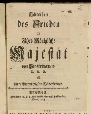 Schreiben des Frieden an Ihro Königliche Majestät von Grosbrittanien, [et]c. [et]c. [et]c. als seinen Glorwürdigsten Wiederbringer