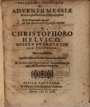 Elenchus Judaeorum De Adventu Messiae : duabus quaestionibus comprehensus: 1. An Messias promissus venerit? 2. An Jesus Nazarenus sit ille promissus Messias?