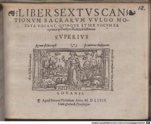 LIBER ... CANTIONVM SACRARVM, (VVLGO MOTETA VOCANT) QVINQVE [z.T.: ET SEX] VOCVM EX OPTIMIS quibusq́ue Musicis selectarum, 6. 1554. LIBER SEXTVS CANTIONVM SACRARVM VVLGO MOTETA VOCANT, QVINQVE ET SEX VOCVM EX optimis quibusq́ue Musicis selectarum