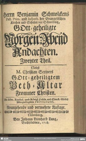 Herrn Benjamin Schmolckens Past. Prim. und Inspect. der Evangelischen Kirchen und Schulen vor Schweidnitz Gott-geheiligte Morgen- und Abend-Andachten. Zweyter Theil