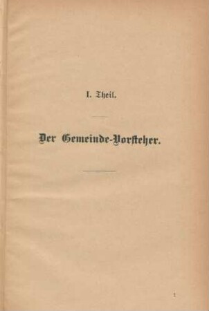 I. Theil. Der Gemeinde-Vorsteher.
