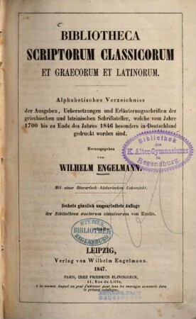 Bibliotheca scriptorum classicorum : Et Graecorum et Latinorum ; alphabetisches Verzeichnis der Ausgaben, Übersetzungen und Erläuterungsschriften der griechischen und lateinischen Schriftsteller, welche vom Jahre 1700 bis zu Ende des Jahres 1846 besonders in Deutschland gedruckt worden sind