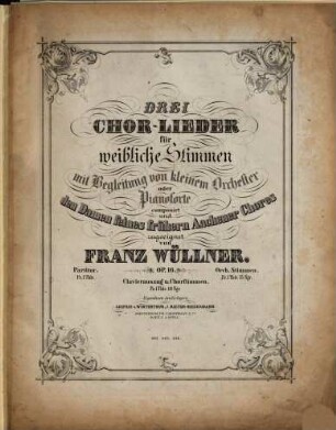 Drei Chor-Lieder : für weibliche Stimmen mit Begleitung von kleinem Orchester oder Pianoforte ; op. 16