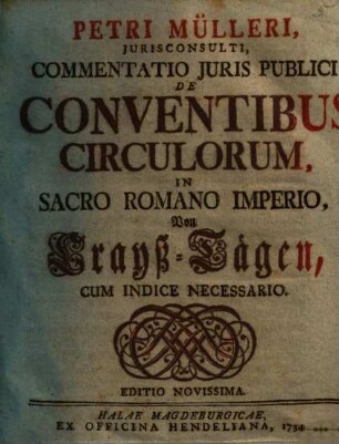 Petri Mülleri Jurisconsulti, Commentatio Juris Publici De Conventibus Circulorum, In Sacro Romano Imperio = Von Crayß-Tägen