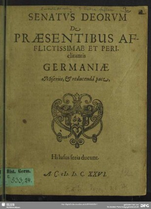Senatus Deorum De Praesentibus Afflictissimae Et Periclitantis Germaniae Miseriis, & reducenda pace : [E musaeo nostro ad Salam. Calend. Xbr. Anno M.DC.XXV.]