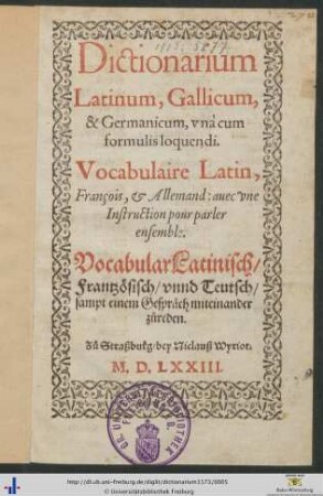 Dictionarium Latinum, Gallicum, & Germanicum, vnà cum formulis loquendi. Vocabulaire Latin, François & Allemand ... Vocabular Latinisch/ Frantzösisch/ vnnd Teutsch/ sampt einem Gespräch miteinander zůreden