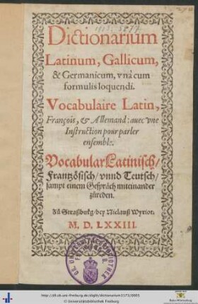 Dictionarium Latinum, Gallicum, & Germanicum, vnà cum formulis loquendi. Vocabulaire Latin, François & Allemand ... Vocabular Latinisch/ Frantzösisch/ vnnd Teutsch/ sampt einem Gespräch miteinander zůreden